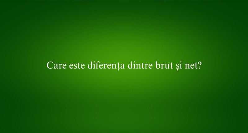 Care este diferența dintre brut și net