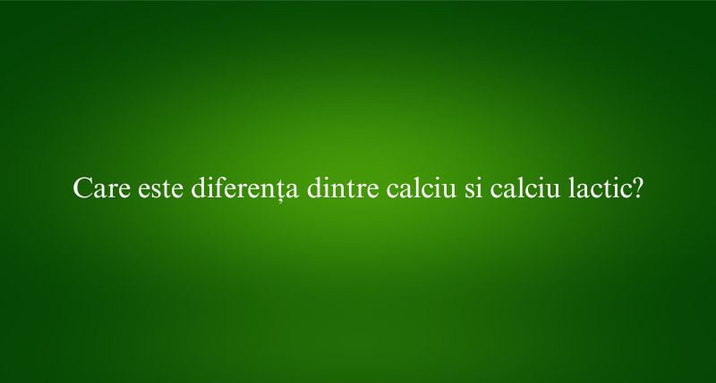 Care este diferența dintre calciu si calciu lactic