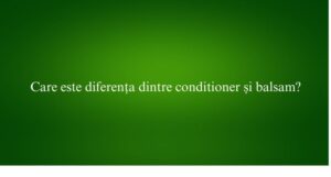 Care este diferența dintre conditioner și balsam