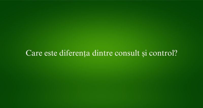 Care este diferența dintre consult și control