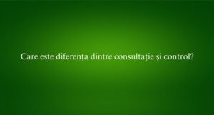Care este diferența dintre consultație și control