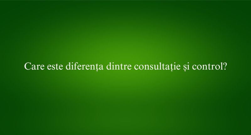 Care este diferența dintre consultație și control