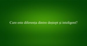 Care este diferența dintre deștept și inteligent