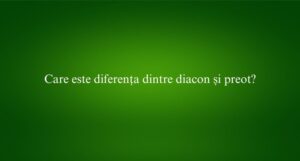 Care este diferența dintre diacon și preot