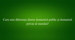 Care este diferența dintre domeniul public și domeniul privat al statului