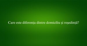 Care este diferența dintre domiciliu și reședință