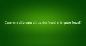 Care este diferența dintre duș bucal și irigator bucal