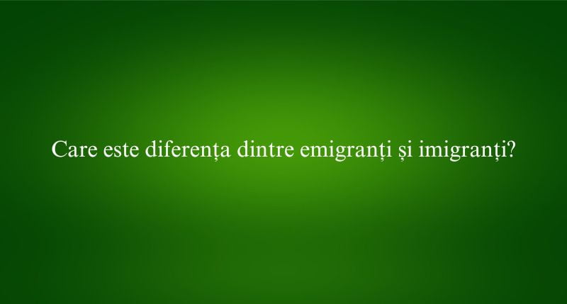 Care este diferența dintre emigranți și imigranți