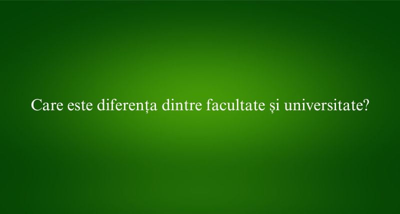Care este diferența dintre facultate și universitate