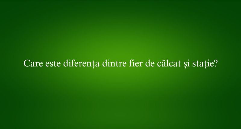 Care este diferența dintre fier de călcat și stație
