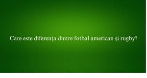 Care este diferența dintre fotbal american și rugby