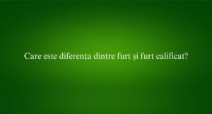 Care este diferența dintre furt și furt calificat