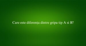 Care este diferența dintre gripa tip A si B