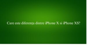Care este diferența dintre iPhone X si iPhone XS
