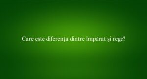 Care este diferența dintre împărat și rege