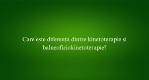 Care este diferența dintre kinetoterapie si balneofiziokinetoterapie?