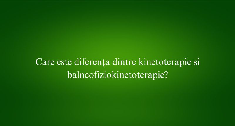 Care este diferența dintre kinetoterapie si balneofiziokinetoterapie?