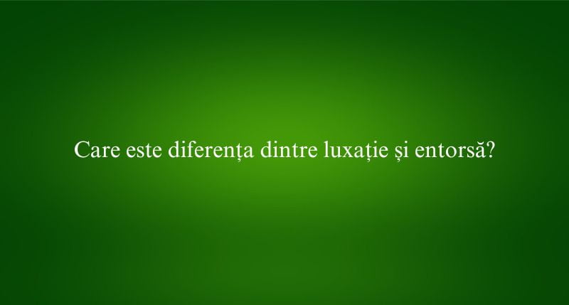 Care este diferența dintre luxație și entorsă