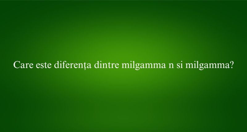 Care este diferența dintre milgamma n si milgamma