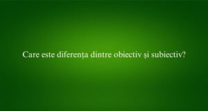 Care este diferența dintre obiectiv și subiectiv