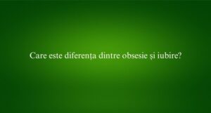 Care este diferența dintre obsesie și iubire