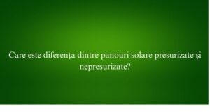 Care este diferența dintre panouri solare presurizate și nepresurizate