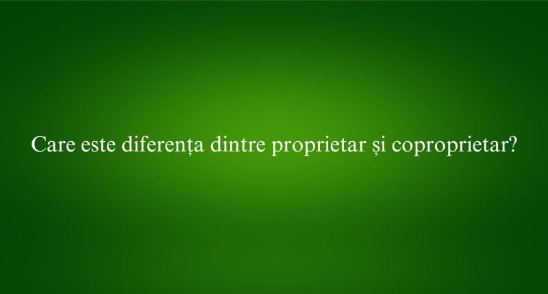 Care este diferența dintre proprietar și coproprietar