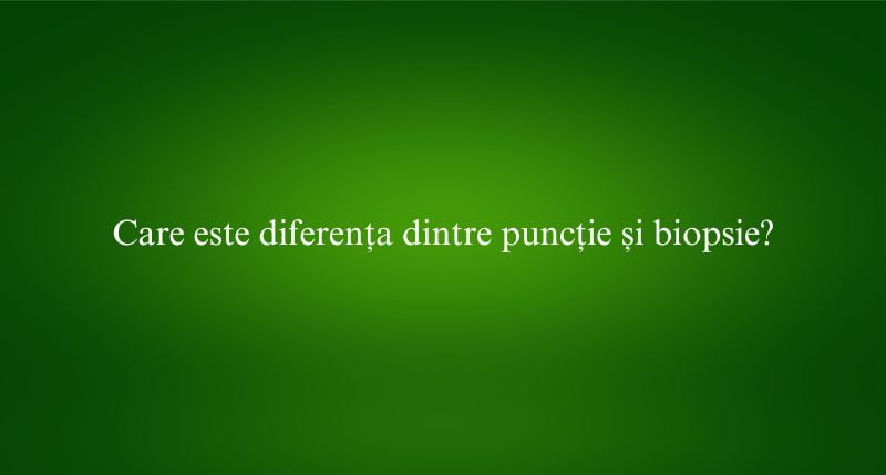 Care este diferența dintre puncție și biopsie