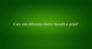 Care este diferența dintre răceală și gripă