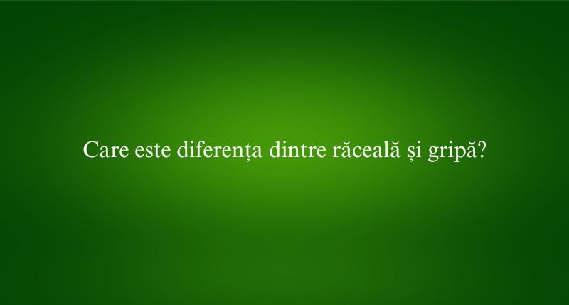 Care este diferența dintre răceală și gripă