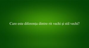 Care este diferența dintre rit vechi și stil vechi