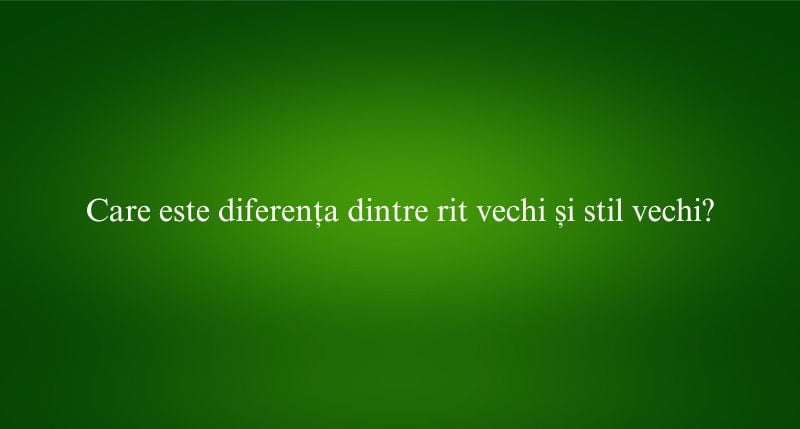 Care este diferența dintre rit vechi și stil vechi