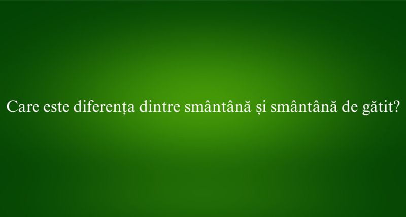 Care este diferența dintre smântână și smântână de gătit