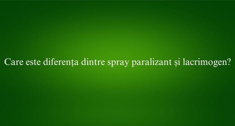 Care este diferența dintre spray paralizant și lacrimogen