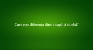 Care este diferența dintre supă și ciorbă
