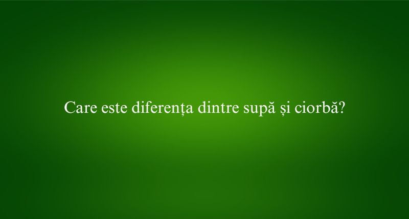 Care este diferența dintre supă și ciorbă