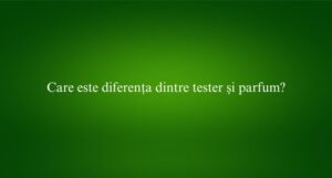 Care este diferența dintre tester și parfum