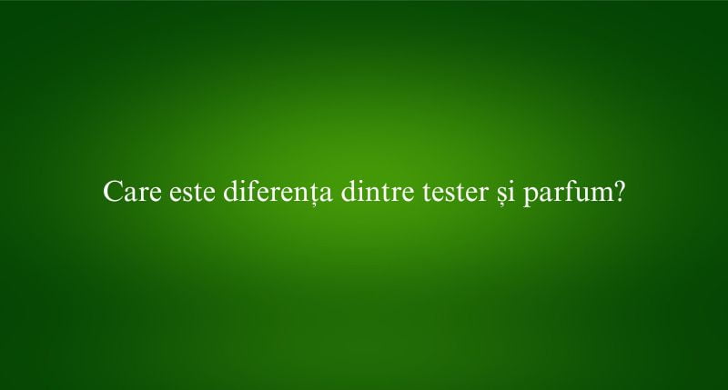 Care este diferența dintre tester și parfum