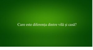 Care este diferența dintre vilă și casă