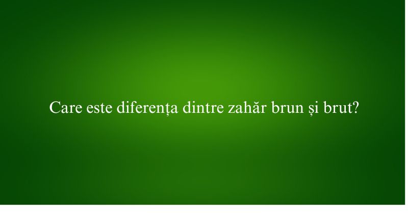 Care este diferența dintre zahăr brun și brut
