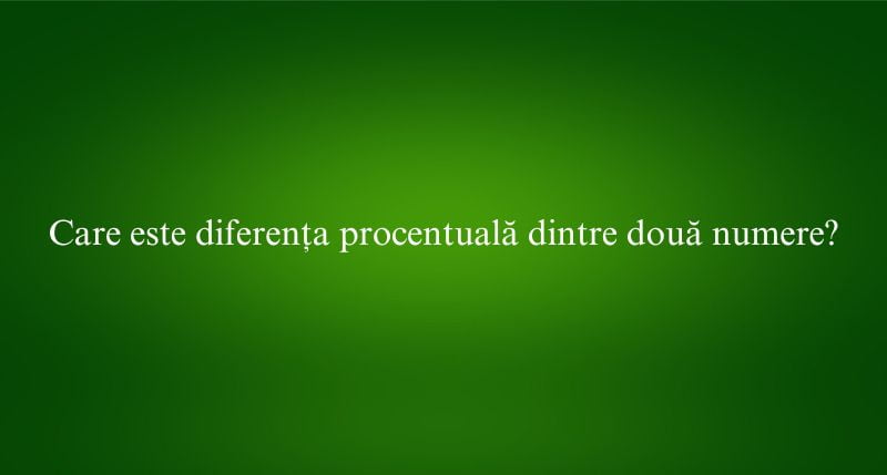 Care este diferența procentuală dintre două numere