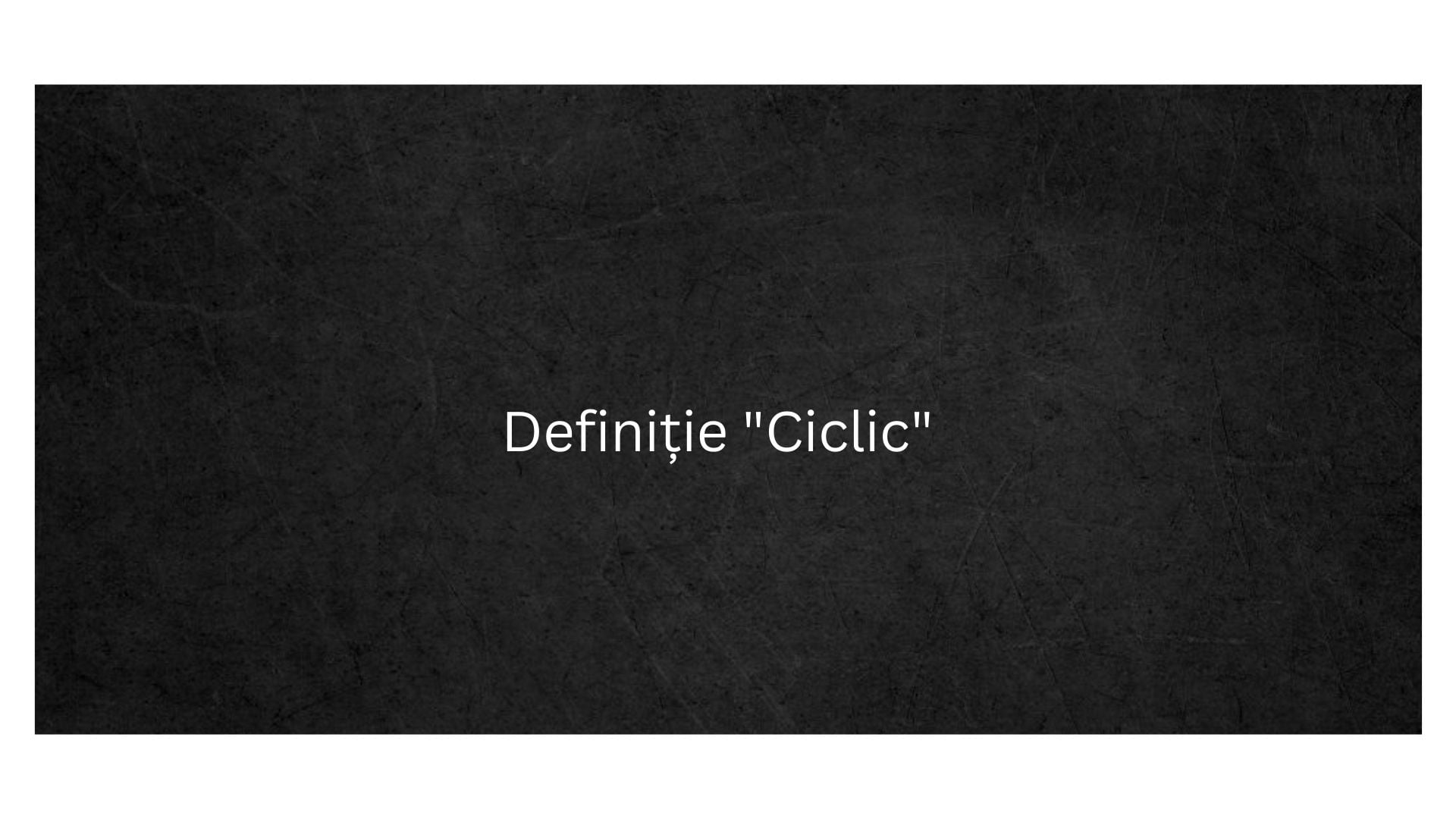 Definiție Ciclic