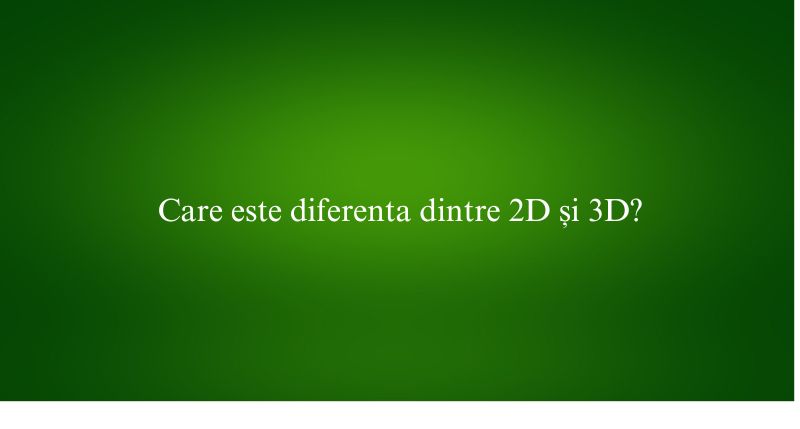 Care este diferenta dintre 2D și 3D