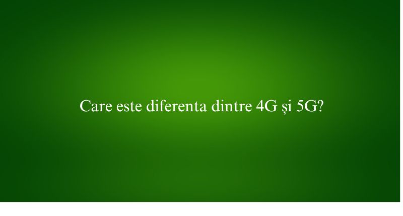 Care este diferenta dintre 4G și 5G
