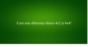 Care este diferența dintre 4x2 și 4x4