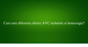 Care este diferenta dintre AVC ischemic si hemoragic