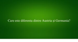 Care este diferenta dintre Austria și Germania