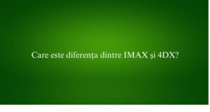 Care este diferența dintre IMAX și 4DX