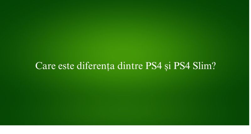 Care este diferența dintre PS4 și PS4 Slim