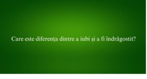 Care este diferența dintre a iubi și a fi îndrăgostit